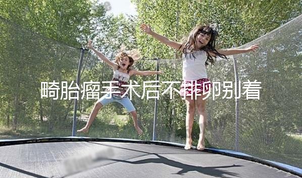 畸胎瘤手術(shù)后不排卵別著急!等到這個時機便會逐漸恢復(fù)