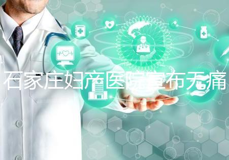 石家莊婦產醫院宣布無痛轉剖腹產費用，附2024價格表