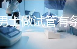 單身男士做試管有條件！未達這3點就別白費力氣了