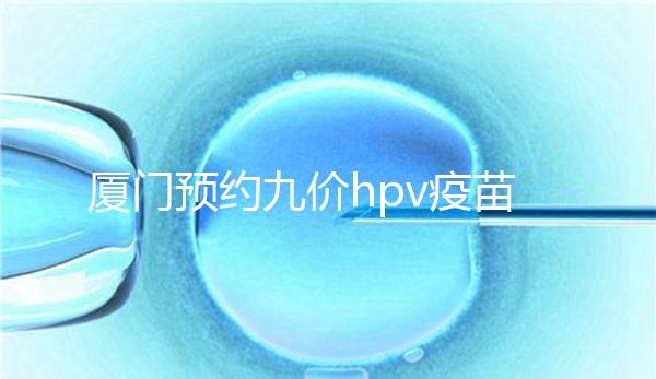 廈門預約九價hpv疫苗有心得,思明、海滄區接種點有名額