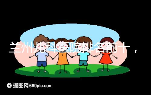 蘭州兒科醫院排名前十,2024西固哪個好?