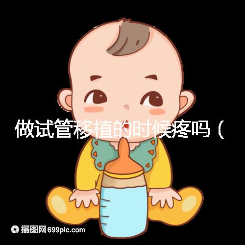 做試管移植的時(shí)候疼嗎（10個(gè)人做試管幾個(gè)能成功）