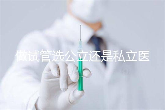 做試管選公立還是私立醫院好？附全國試管醫院前五排名參考