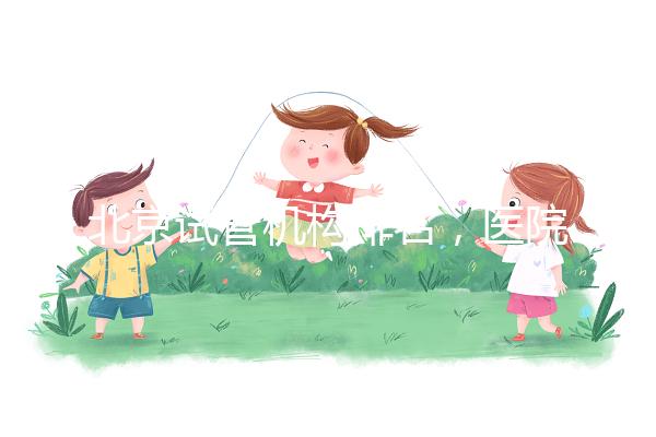 北京試管機(jī)構(gòu)排名，醫(yī)院費(fèi)用一覽及成功率解析