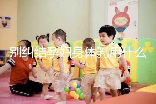 別糾結(jié)孕婦身體乳用什么品牌了,排行榜前十名安全又好用