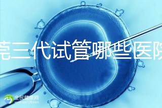 東莞三代試管哪些醫院能做?康華松山湖中醫院上榜