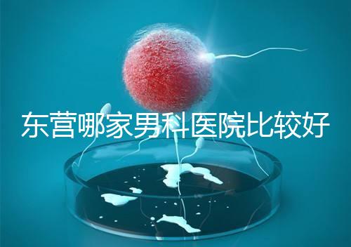 東營哪家男科醫院比較好?十家機構實力競爭激烈