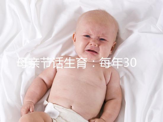母親節(jié)話生育:每年30萬(wàn)試管嬰兒誕生