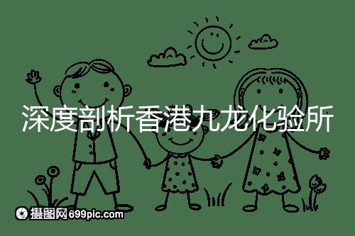 深度剖析香港九龍化驗(yàn)所是不是正規(guī)的，怎么樣一次性告訴你