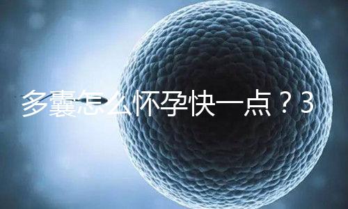 多囊怎么懷孕快一點？3個懷孕成功經(jīng)驗助你“好孕”！