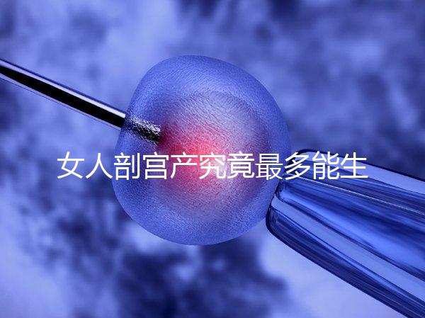 女人剖宮產究竟最多能生幾胎？五年抱三個可能嗎？