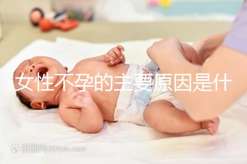 女性不孕的主要原因是什么？