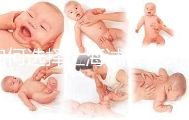 如何選擇上海試管嬰兒醫院？（上海十大試管醫院排名）