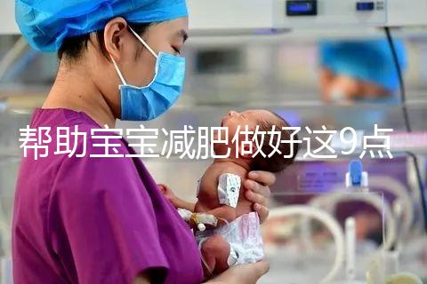 幫助寶寶減肥做好這9點(diǎn)，堪稱(chēng)少兒肥胖最佳減肥方法！