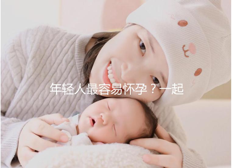 年輕人最容易懷孕？一起來看看不同年齡懷孕的幾率是多少