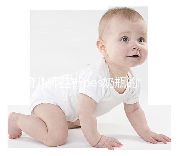 育兒師鑒析pes奶瓶的優(yōu)缺點(diǎn):清洗難度大不好用