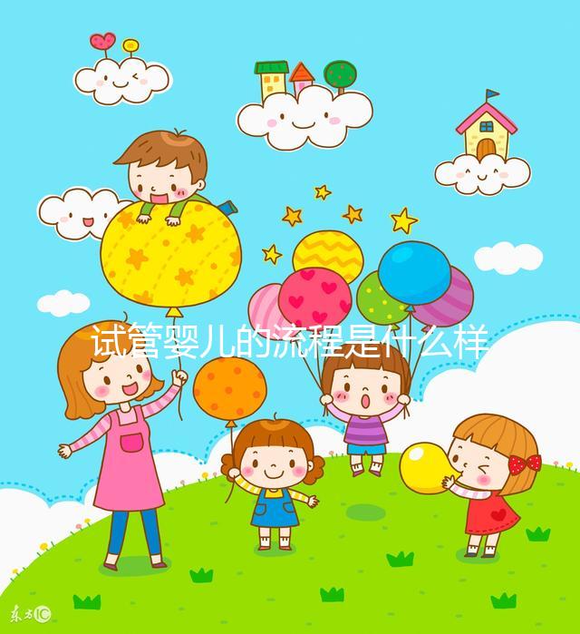 試管嬰兒的流程是什么樣(試管嬰兒是怎么做的全部過(guò)程)