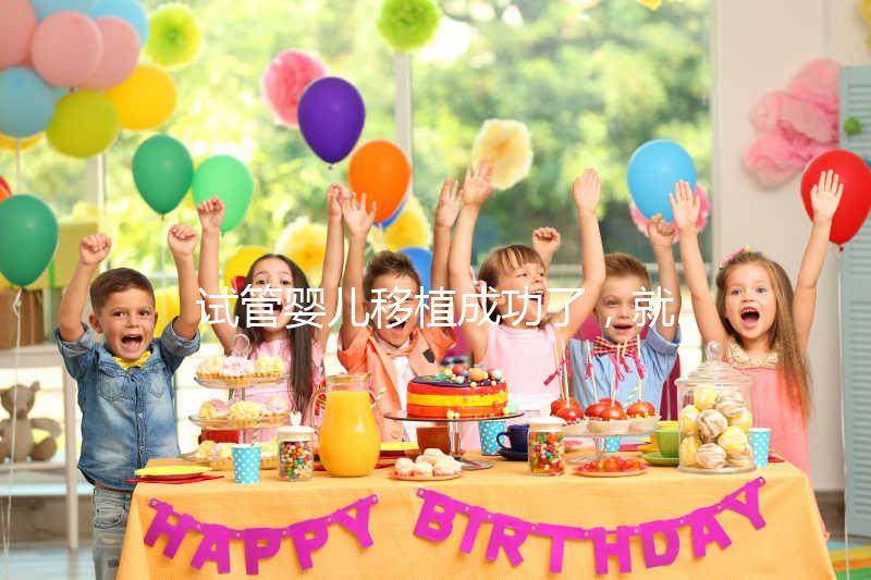 試管嬰兒移植成功了,就是成功懷孕了嗎?