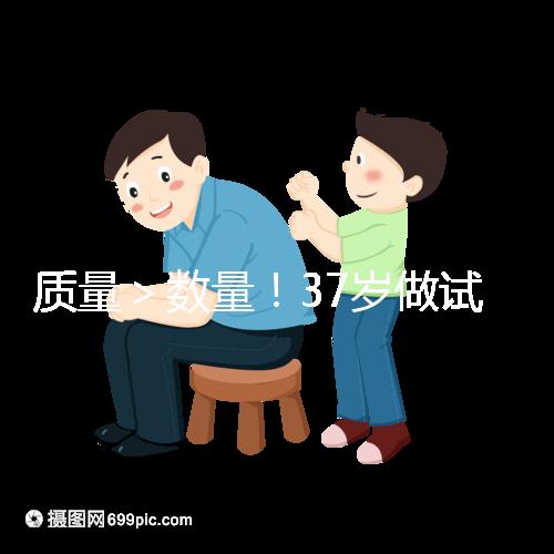 質量>數量!37歲做試管嬰兒取卵數量越多不一定好