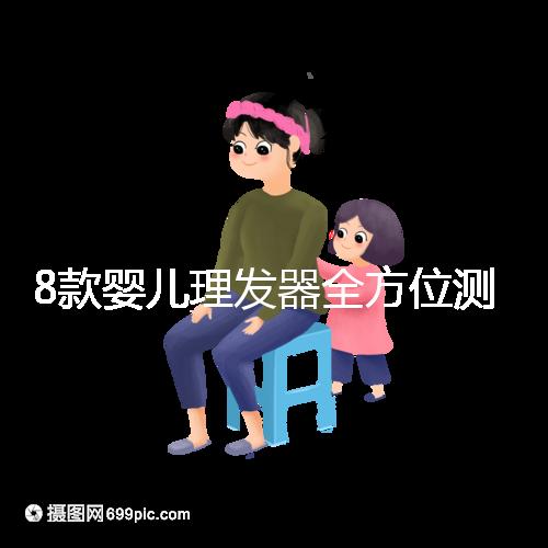 8款嬰兒理發(fā)器全方位測(cè)評(píng)，輕松打造百變萌娃