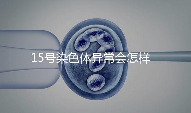15號染色體異常會怎樣？導(dǎo)致耳聾在內(nèi)的7種疾病