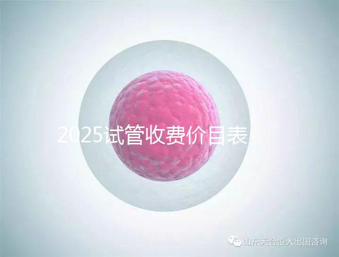 2025試管收費(fèi)價目表更新速遞,高齡助孕方案這樣選更劃算!